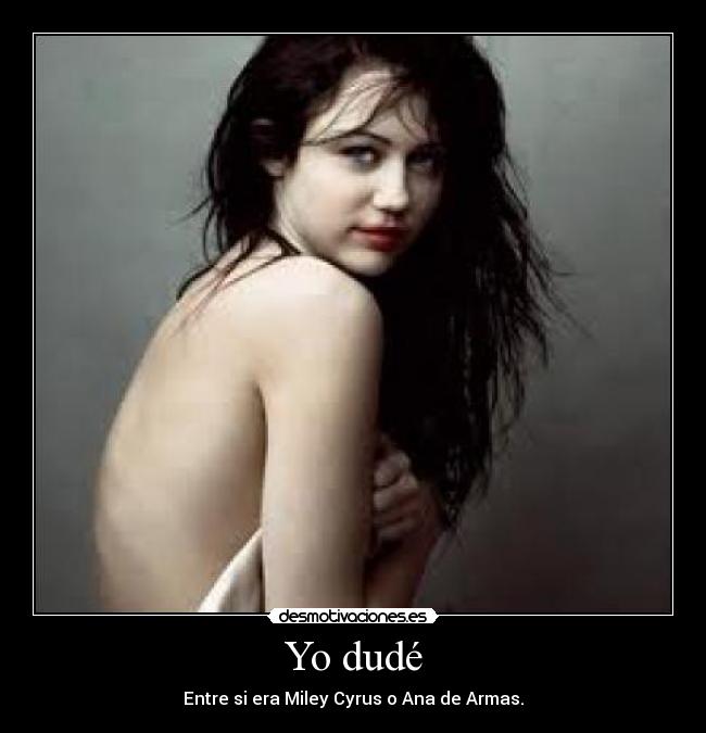 Yo dudé - Entre si era Miley Cyrus o Ana de Armas.