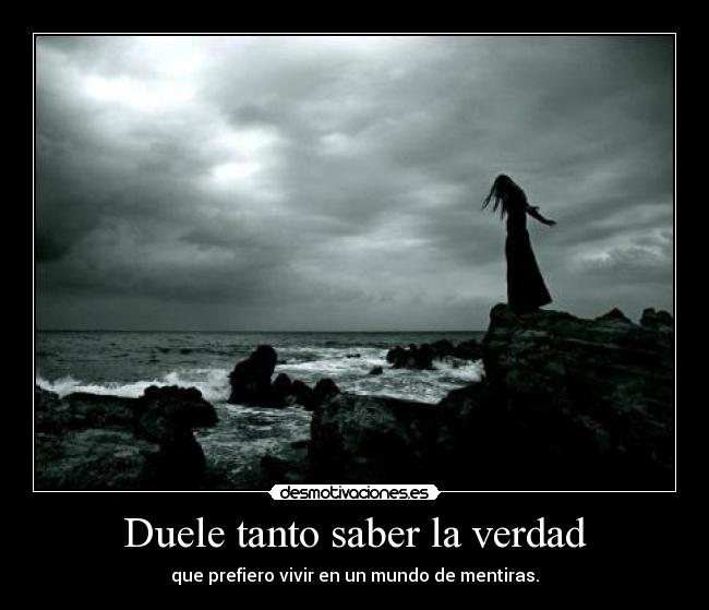 Duele tanto saber la verdad -