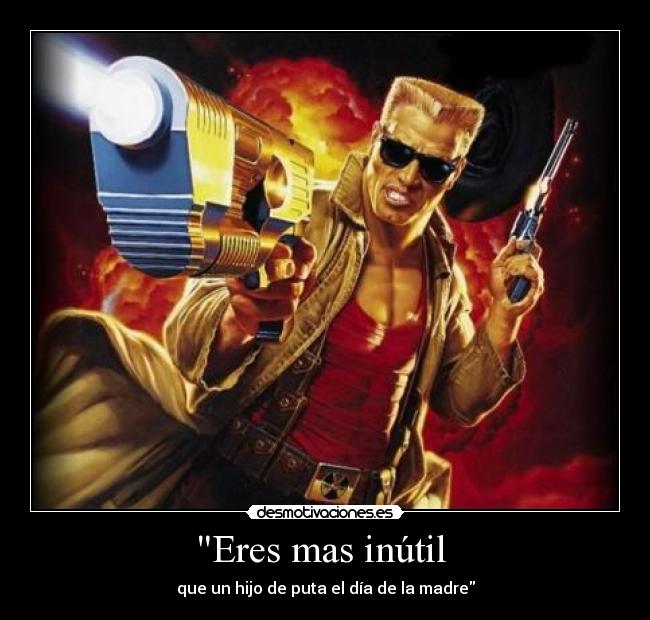Eres mas inútil - que un hijo de puta el día de la madre
