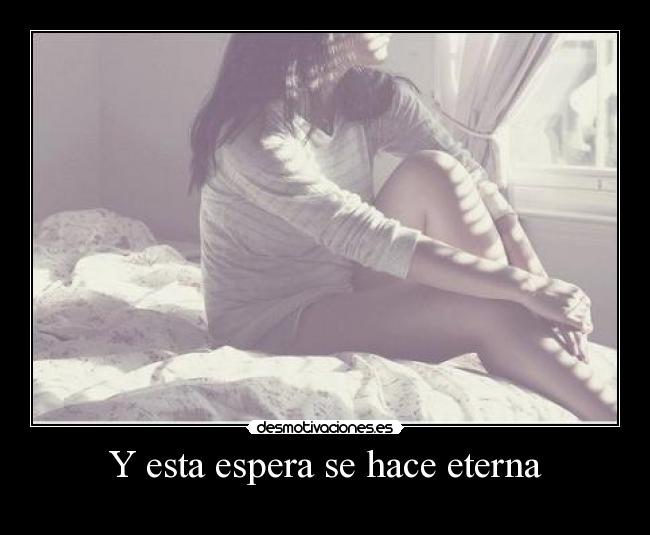 Y esta espera se hace eterna -