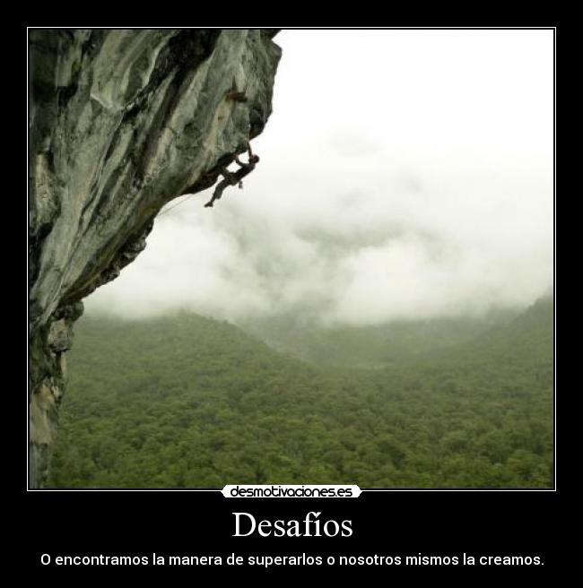 Desafíos - O encontramos la manera de superarlos o nosotros mismos la creamos.