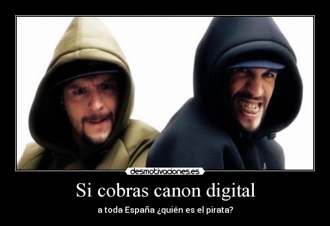 Si cobras canon digital - a toda España ¿quién es el pirata?
