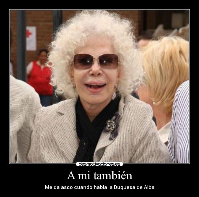 A mi también - Me da asco cuando habla la Duquesa de Alba