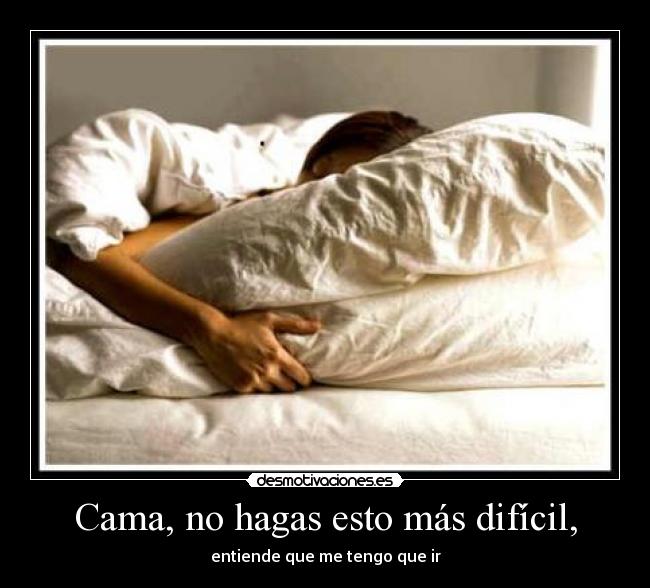 Cama, no hagas esto más difícil, -