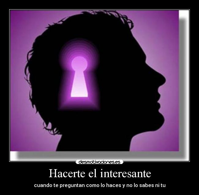 Hacerte el interesante -