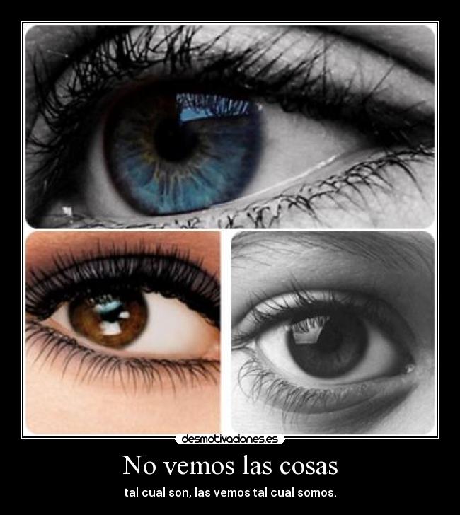 No vemos las cosas - tal cual son, las vemos tal cual somos.