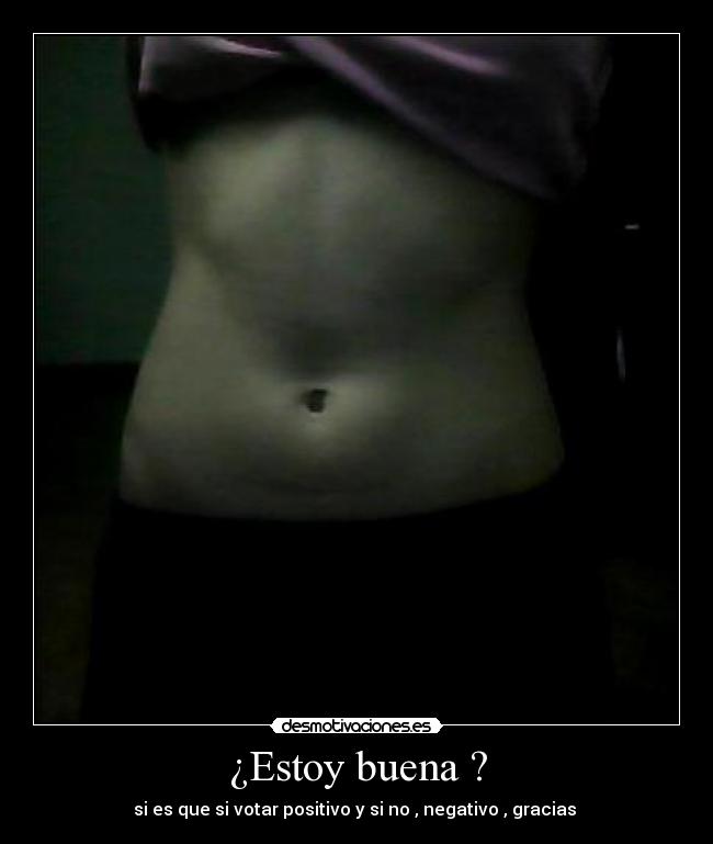 ¿Estoy buena ? - si es que si votar positivo y si no , negativo , gracias