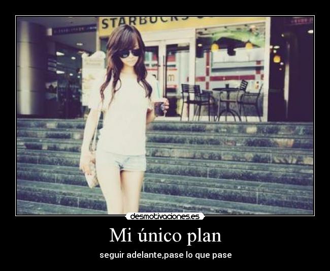 Mi único plan - seguir adelante,pase lo que pase