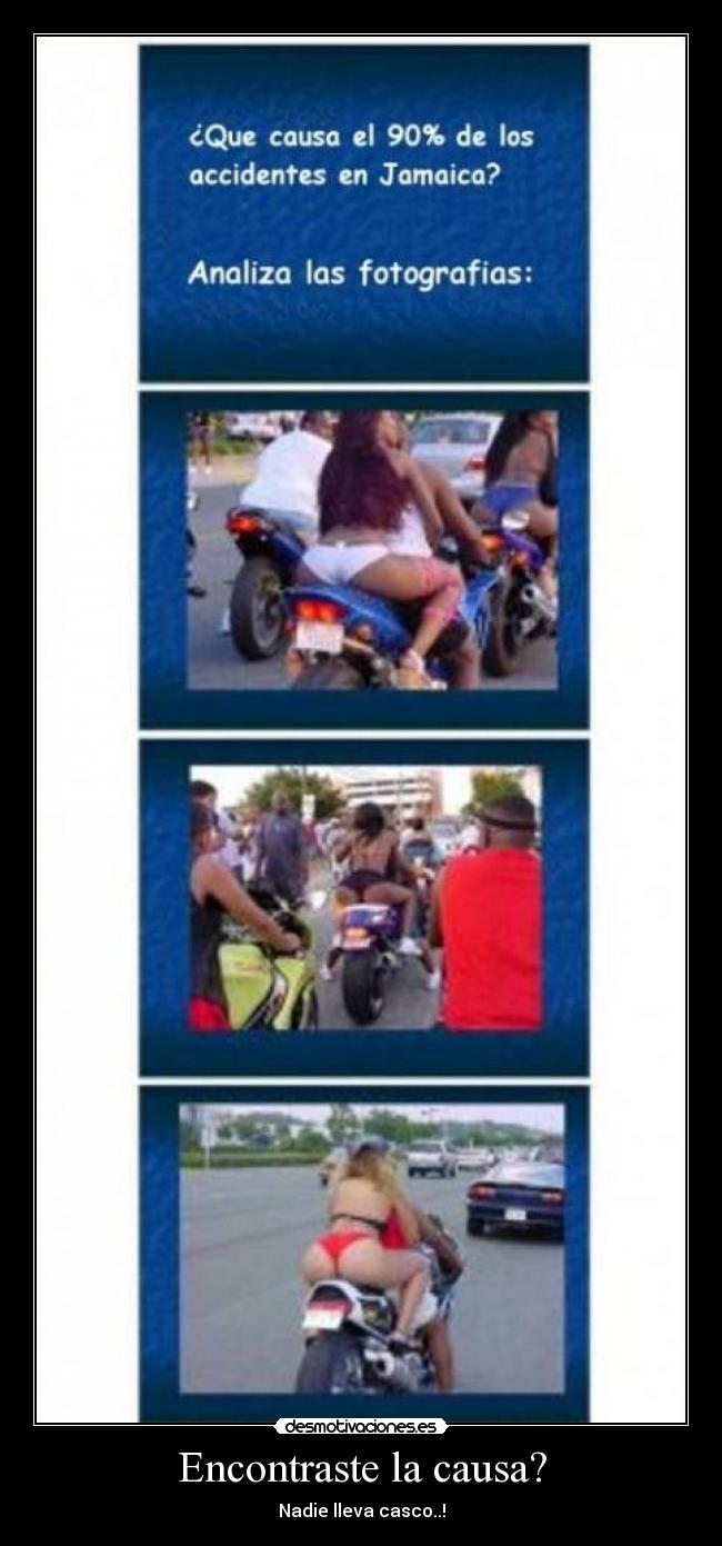 Encontraste la causa? - Nadie lleva casco..!