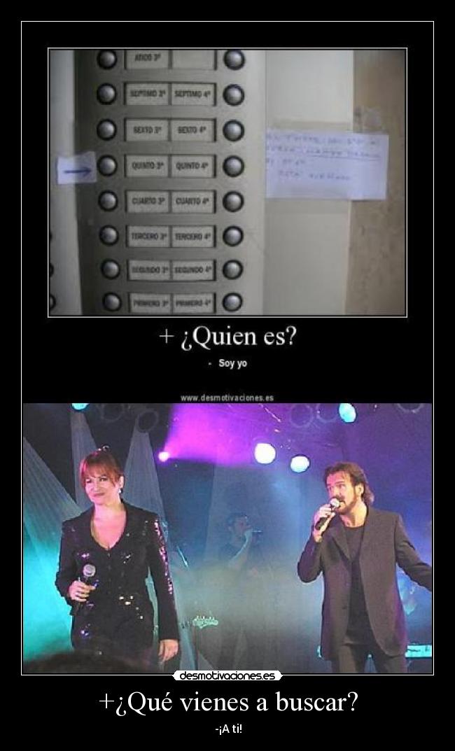 +¿Qué vienes a buscar? - -¡A ti!
