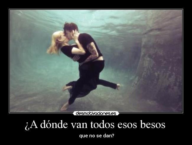 ¿A dónde van todos esos besos - que no se dan?