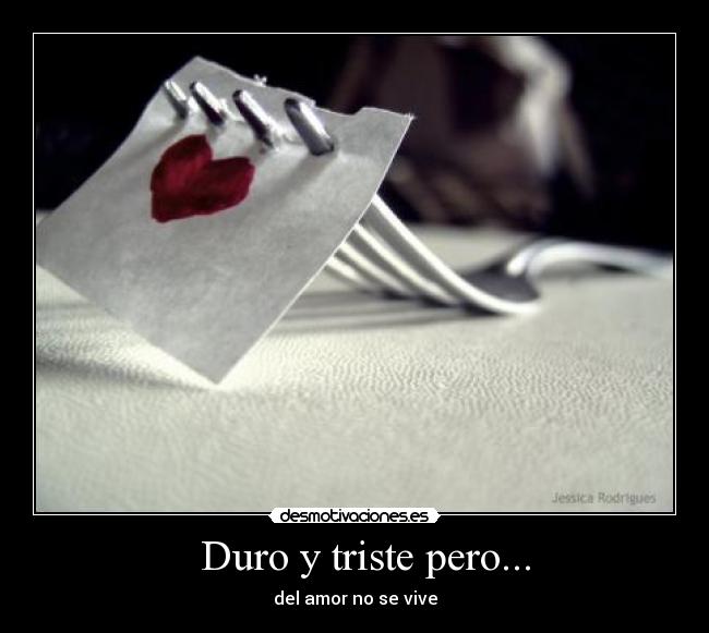   Duro y triste pero... - del amor no se vive