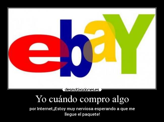 Yo cuándo compro algo - por Internet,¡Estoy muy nerviosa esperando a que me
llegue el paquete!