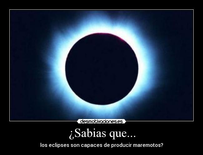 ¿Sabias que... - los eclipses son capaces de producir maremotos?