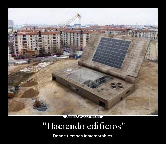 Haciendo edificios - Desde tiempos inmemorables.