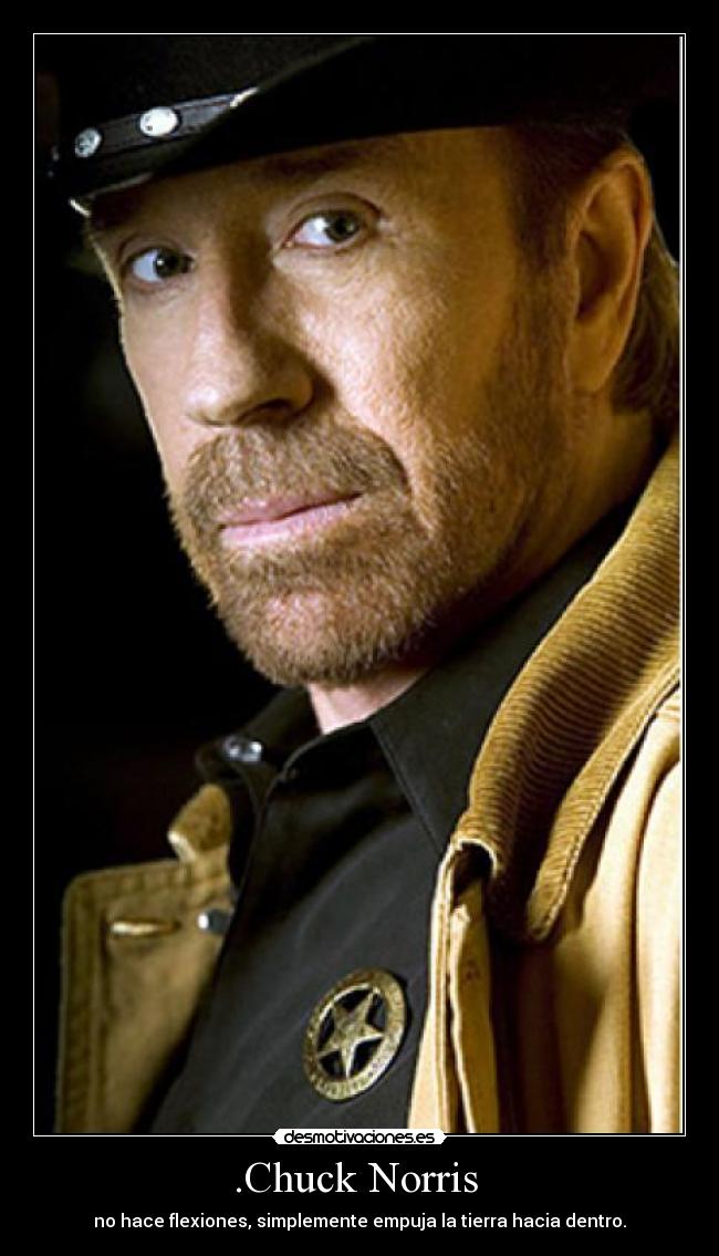 .Chuck Norris  - no hace flexiones, simplemente empuja la tierra hacia dentro.