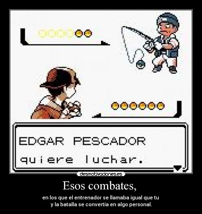 Esos combates, -