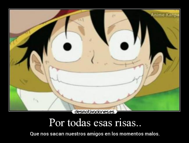 Por todas esas risas.. -