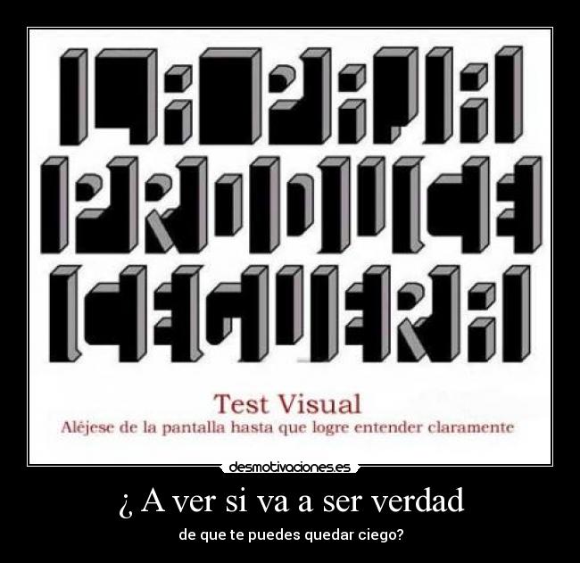 ¿ A ver si va a ser verdad - de que te puedes quedar ciego?