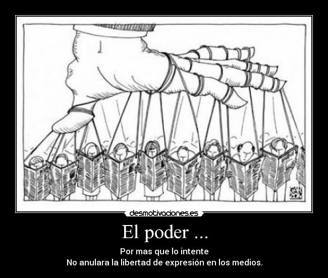 El poder ... - Por mas que lo intente
No anulara la libertad de expresión en los medios.