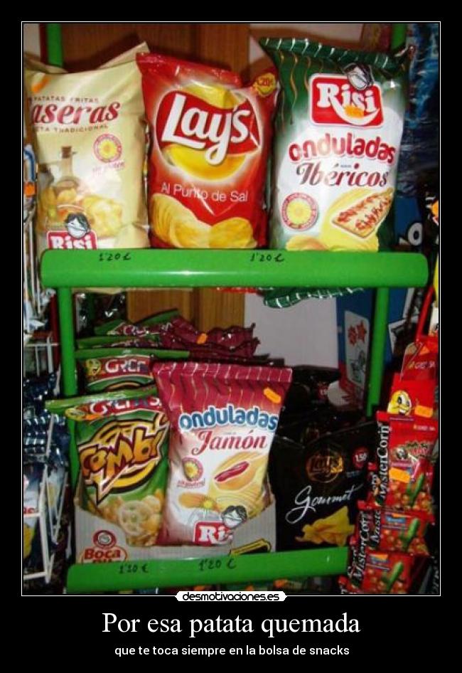 Por esa patata quemada - que te toca siempre en la bolsa de snacks