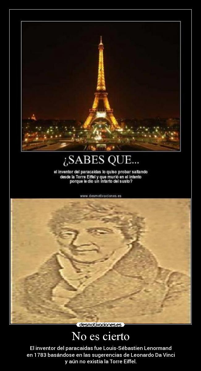 No es cierto - El inventor del paracaidas fue Louis-Sébastien Lenormand
en 1783 basándose en las sugerencias de Leonardo Da Vinci
y aún no existía la Torre Eiffel.
