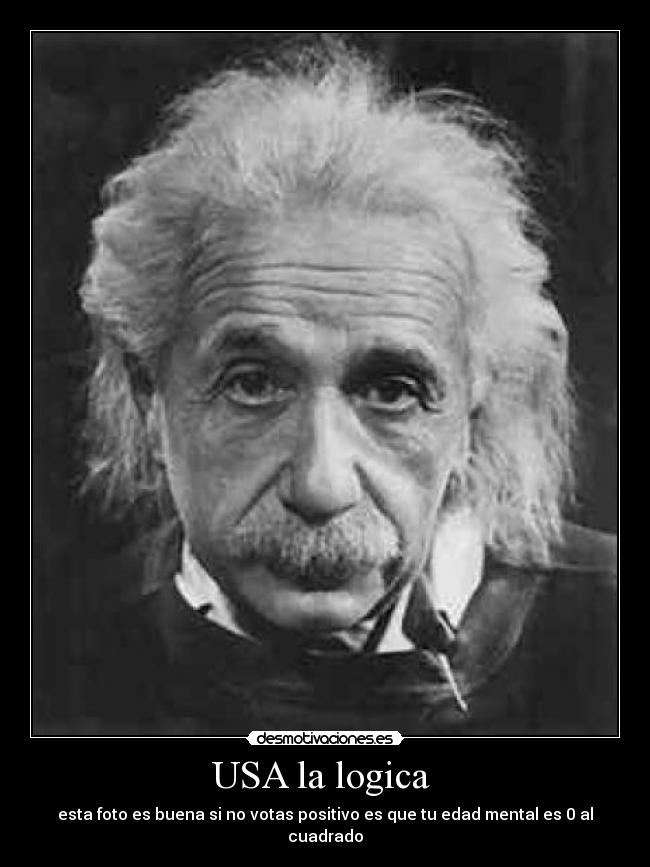 USA la logica  - esta foto es buena si no votas positivo es que tu edad mental es 0 al cuadrado