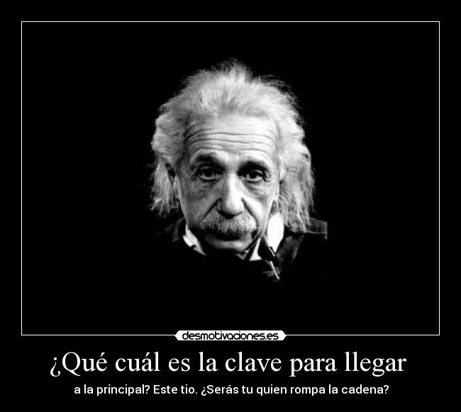 ¿Qué cuál es la clave para llegar  - a la principal? Este tio. ¿Serás tu quien rompa la cadena?