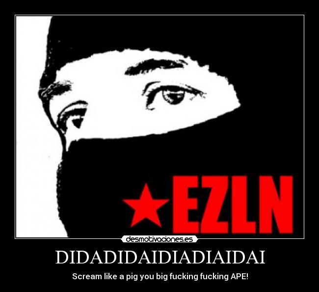 DIDADIDAIDIADIAIDAI - Scream like a pig you big fucking fucking APE!