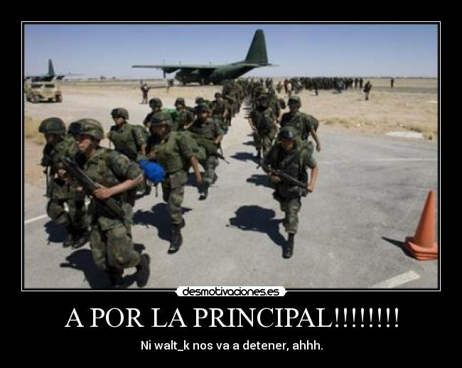 A POR LA PRINCIPAL!!!!!!!! - Ni walt_k nos va a detener, ahhh.