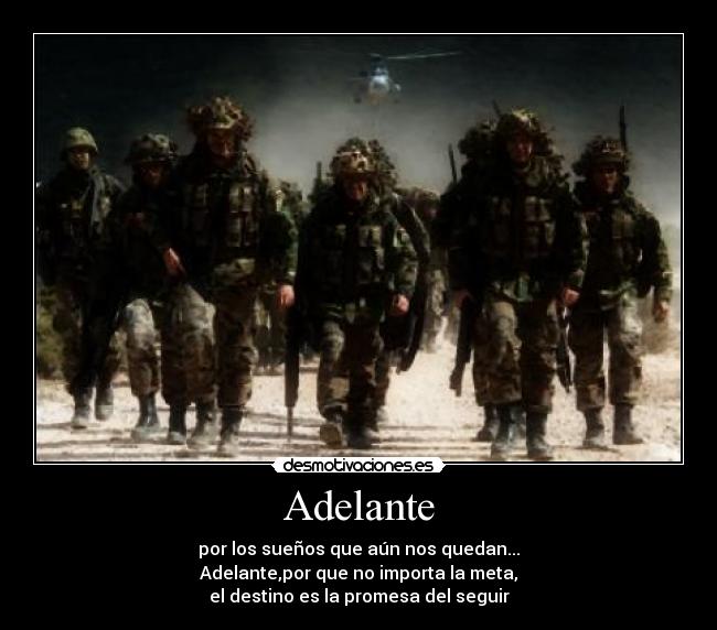 Adelante - por los sueños que aún nos quedan...
Adelante,por que no importa la meta,
el destino es la promesa del seguir