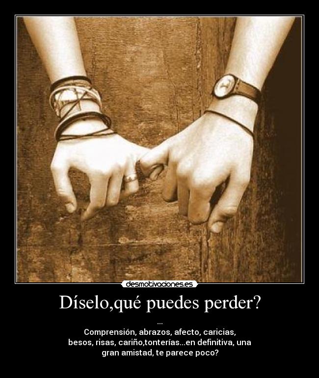 Díselo,qué puedes perder? -