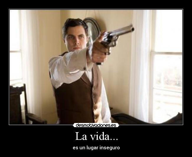 La vida... - es un lugar inseguro