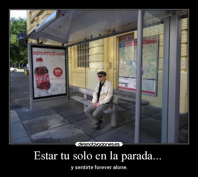 Estar tu solo en la parada... -