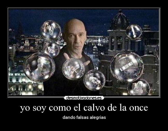 yo soy como el calvo de la once - dando falsas alegrias
