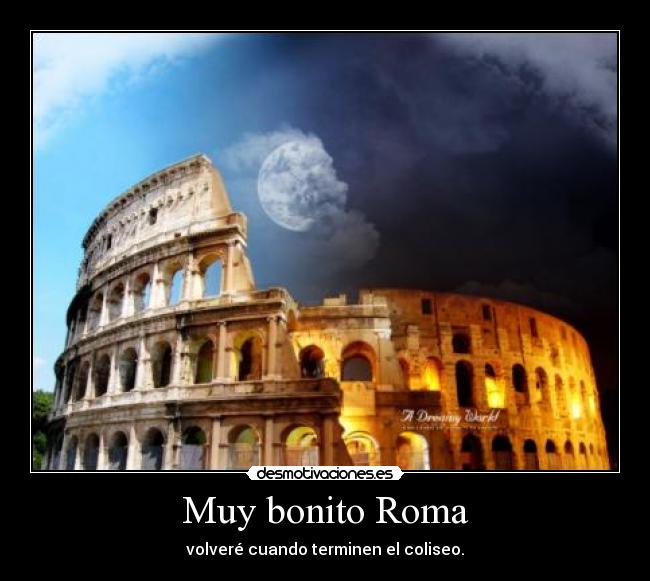 Muy bonito Roma - volveré cuando terminen el coliseo.