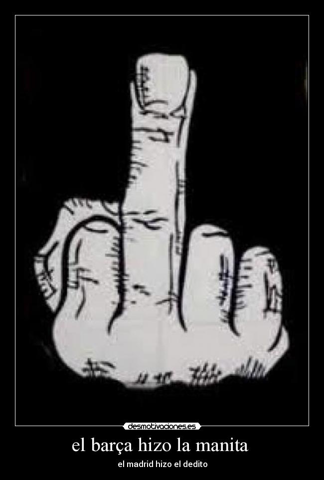 el barça hizo la manita  - el madrid hizo el dedito