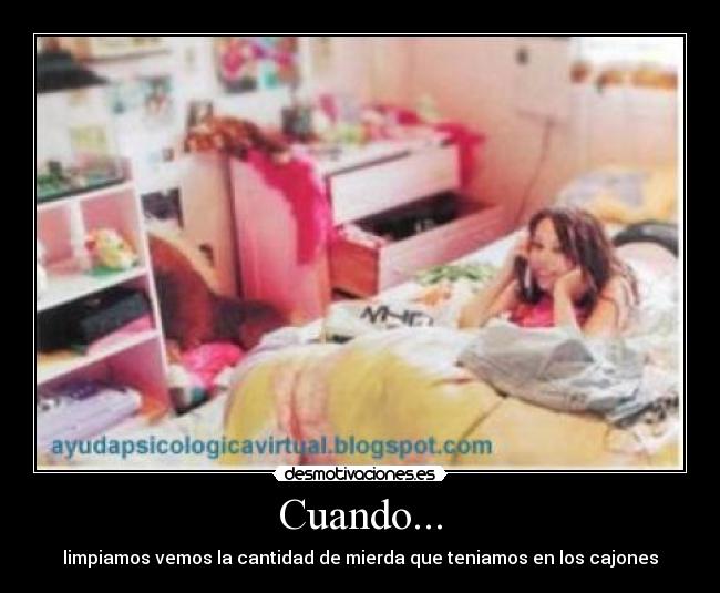 Cuando... - limpiamos vemos la cantidad de mierda que teniamos en los cajones