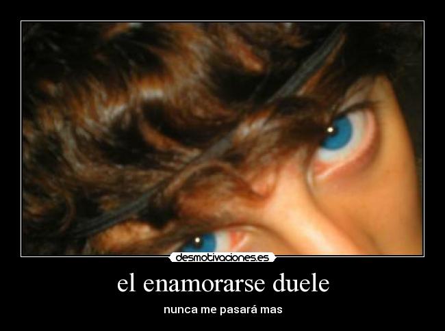 el enamorarse duele - nunca me pasará mas