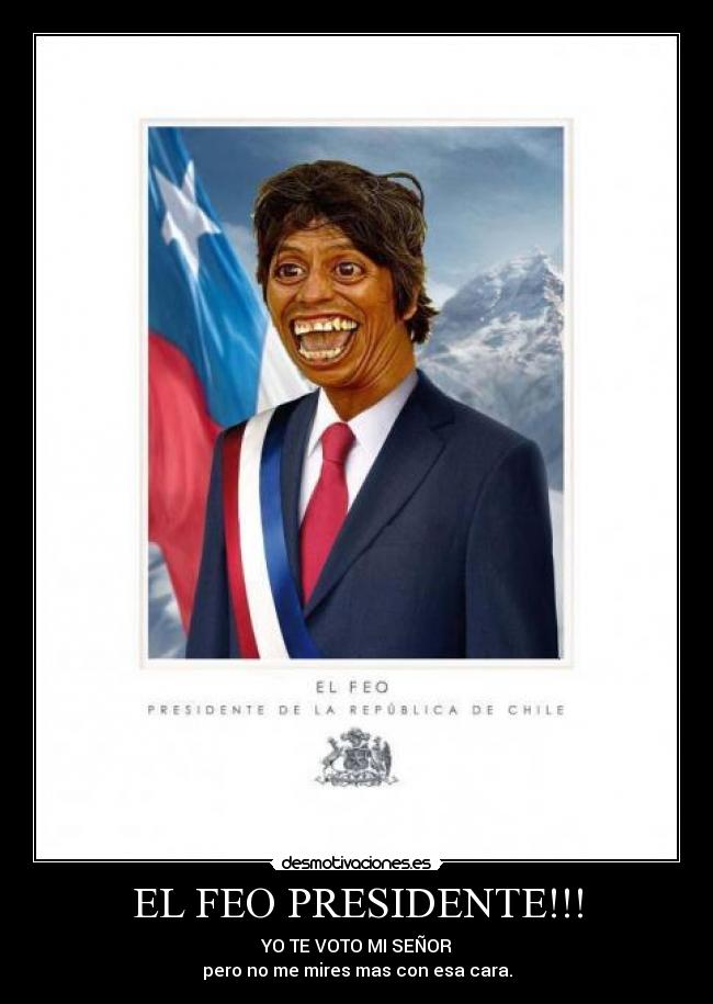 EL FEO PRESIDENTE!!! -