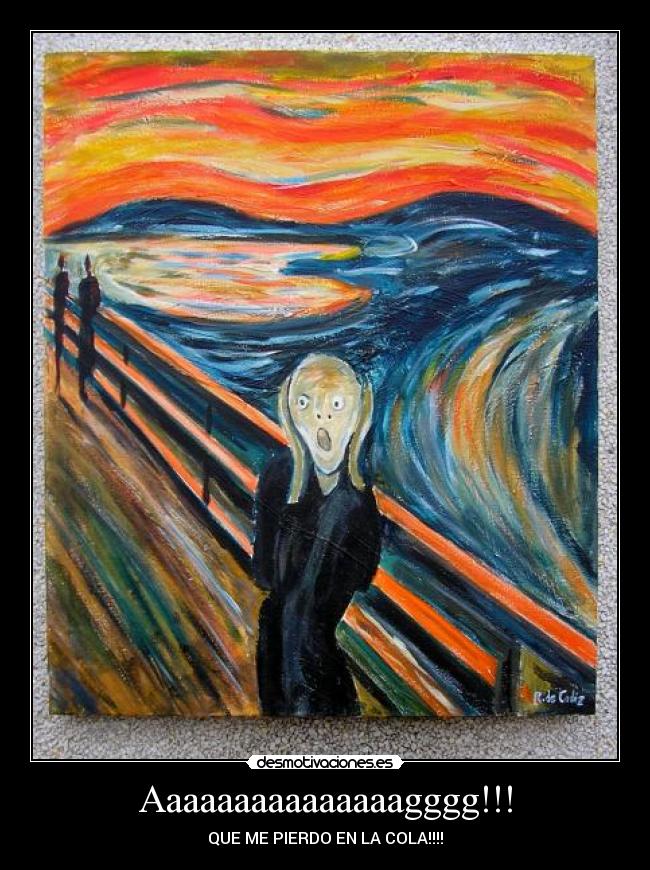 Aaaaaaaaaaaaaaagggg!!! - QUE ME PIERDO EN LA COLA!!!!