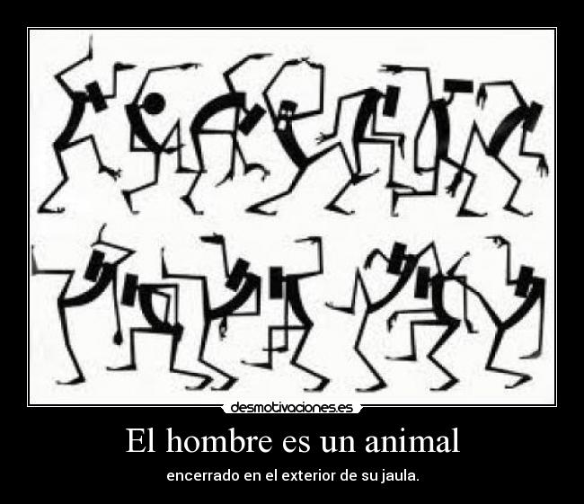 El hombre es un animal - encerrado en el exterior de su jaula.