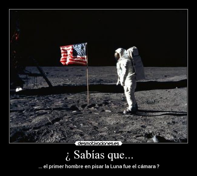 ¿ Sabías que... - ... el primer hombre en pisar la Luna fue el cámara ?