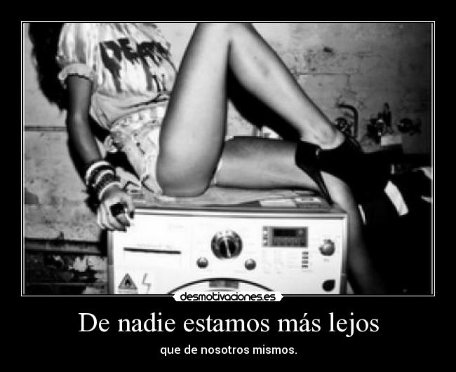 De nadie estamos más lejos - que de nosotros mismos.