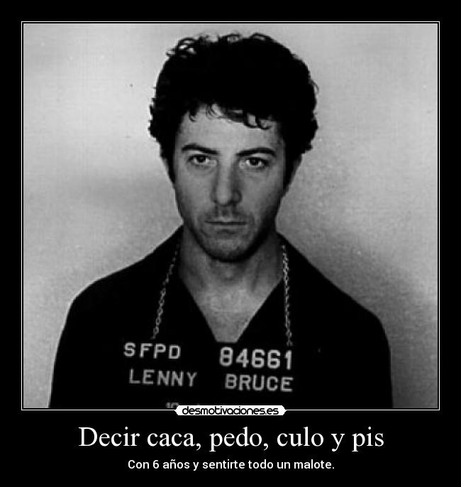 Decir caca, pedo, culo y pis - Con 6 años y sentirte todo un malote.