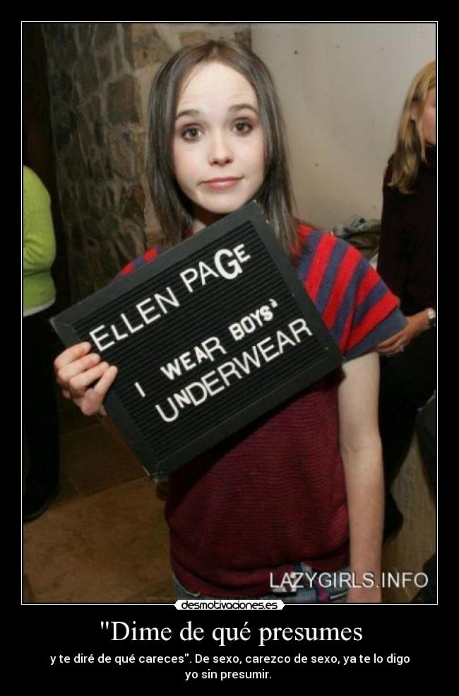 Dime de qué presumes - y te diré de qué careces. De sexo, carezco de sexo, ya te lo digo yo sin presumir. 