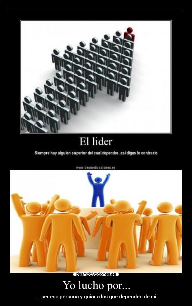 Yo lucho por... - ... ser esa persona y guiar a los que dependen de mi