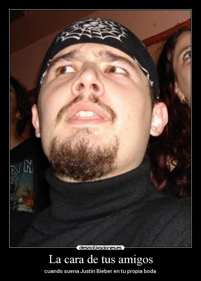 carteles amigos justin bieber boda mal cara joder amigos amigo mala leche sonar cancion vida desmotivaciones