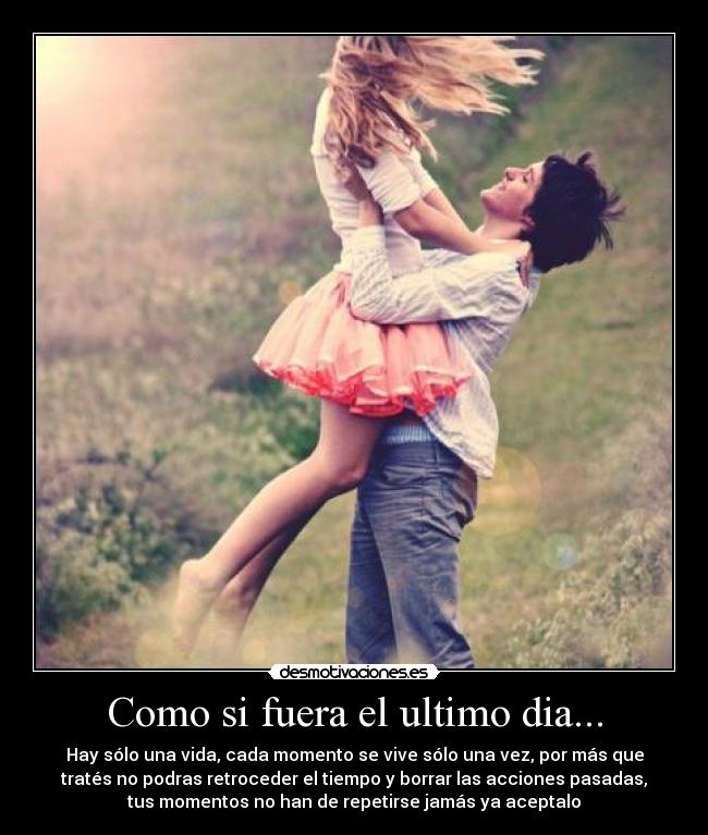 Como si fuera el ultimo dia... - 