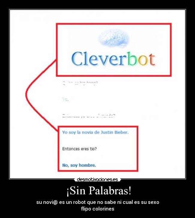 ¡Sin Palabras! - su novi@ es un robot que no sabe ni cual es su sexo
flipo colorines